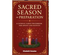 Sacred Season of Preparation: A Catholic Family Prayerbook for Advent and Nativity