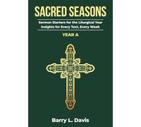 Sacred Seasons: Sermon Starters for the Liturgical Year: Insights for Every Text, Every Week - Year A