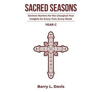 Sacred Seasons: Sermon Starters for the Liturgical Year: Insights for Every Text, Every Week - Year C