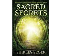 Sacred Secrets: Visionary Insights into the Hidden Mysteries of God: Volume 1