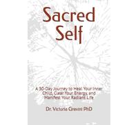 Sacred Self: A 30-Day Journey to Heal Your Inner Child, Clear Your Energy, and Manifest Your Radiant Life