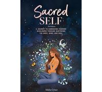 Sacred Self: A Journey to Embracing Feminine Wholeness Through Nurturing the Body, Mind, and Soul