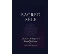 Sacred Self: A Shadow Work & Gratitude Journal for Women to Heal, Reflect, and Rise