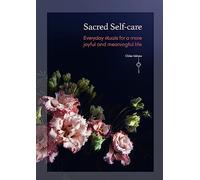 Sacred Self-care: Everyday rituals for a more joyful and meaningful life