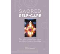Sacred Self-care: Everyday rituals for a more joyful and meaningful life
