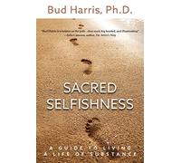 Sacred Selfishness: A Guide to Living a Life of Substance