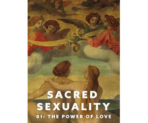 Sacred Sexuality 1: The Purpose of Love