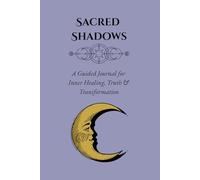 Sacred Shadows: A Guided Journal for Inner Healing, Truth & Transformation