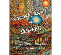 "Sacred Shapes of Strength: Coloring Your Way to a Brighter Tomorrow": Easy Coloring Book for Adults and Seniors with Dementia, Depression, Stroke, Alzheimer's, Anxiety and Addiction Recovery.