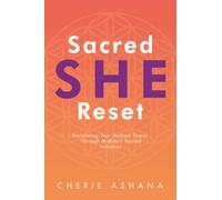 Sacred SHE Reset: Reclaiming Your Radiant Power Through Midlife's Sacred Initiation
