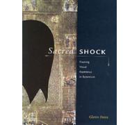 Sacred Shock : Framing Visual Experience in Byzantium