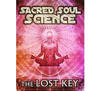 Sacred Soul Science: The Lost Key