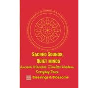 Sacred Sounds, Quiet Minds: Ancient Mantras. Timeless Wisdom. Everyday Peace.