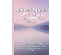 Sacred Space 52-Week Mental Health Journal for Women: Create Daily Calm, Build Self-Worth, and Embrace Wellness with a Gentle Guided Workbook for ... for Reflection, Healing and Inner Strength