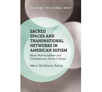 Sacred Spaces and Transnational Networks in American Sufism: Bawa Muhaiyaddeen and Contemporary Shrine Cultures (Islam of the Global West)