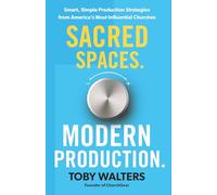 Sacred Spaces. Modern Production: Smart, Simple Production Strategies from America's Most Influential Churches