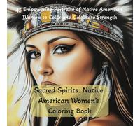 Sacred Spirits: Native American Women's Coloring Book 45 Empowering Portraits of Native American Women to Color and Celebrate Strength: High Quality, ... Warriors & Ancient People Coloring Series)