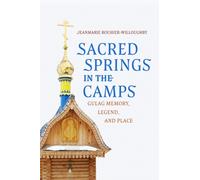 Sacred Springs in the Camps : Gulag Memory, Legend, and Place