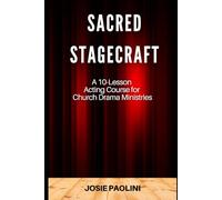 Sacred Stagecraft: A 10-Lesson Acting Course for Church Drama Ministries
