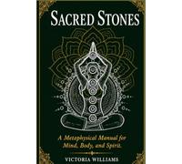 Sacred Stones: A Metaphysical Manual for Mind, Body and Spirit