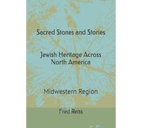 Sacred Stones and Stories Jewish Heritage Across North America: Midwestern Region