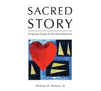 Sacred Story: An Ignatian Examen For The Third Millennium