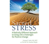 Sacred Stress: A Radically Different Approach to Using Life's Challenges for Positive Change