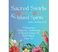 Sacred Swirls & Island Spirits: A Polynesian-Inspired Adult Coloring Book: Polynesian Patterns, Mythology & Island Nature in Bold Black Line Art (Hawaii Life: A Big, Bold Island Adventure!)