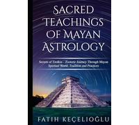 Sacred Teachings of Mayan Astrology: Secrets of Tzolkin: Comprehensive Guide to Mayan Astrology and Divination Practices