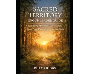 Sacred Territory - Group leader Guide: Facilitating Meaningful Conversations About Peace, Discernment, and Spiritual Clarity