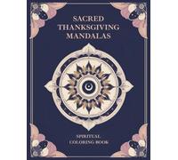 Sacred Thanksgiving Mandalas: A Spiritual Coloring Book for Adults to Cultivate Gratitude, Inner Peace, and Mindful Reflection Through 60 Sacred Mandala Designs