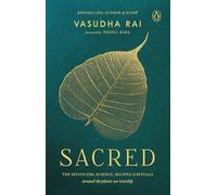 Sacred: THE MYSTICISM, SCIENCE, RECIPES & RITUALS around the plants we worship