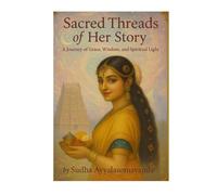 Sacred Threads of Her Story: A Journey of Grace, Wisdom and Spiritual Light