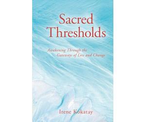SACRED THRESHOLDS: AWAKENING THROUGH THE GATEWAYS OF LOSS AND CHANGE