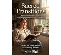 Sacred Transitions: A Christian Devotional for Women Navigating Perimenopause and Menopause