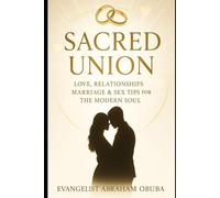 SACRED UNION: Love, Relationships, Marriage & Sex Tips for the Modern Soul