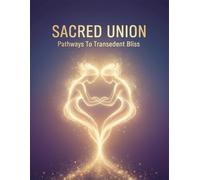 Sacred Union: Pathways To Transcendent Bliss