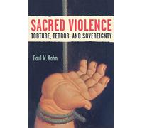 Sacred Violence: Torture, Terror, and Sovereignty (Law, Meaning & Violence)