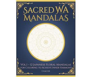 SACRED WA MANDALAS: Vol.1 - 12 Japanese Floral Mandalas for Coloring to Achieve Inner Harmony