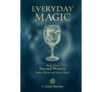 Sacred Waters: Baths, Elixirs & Moon Water: 3 (Everyday Magic)