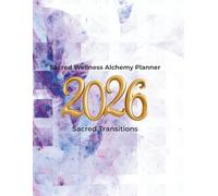 Sacred Wellness Alchemy Planner: 2026 Sacred Transitions: A Spiritual Planning System for Healing, Alignment, and Intentional Living