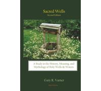 Sacred Wells: A Study in the History, Meaning, and Mythology of Holy Wells & Waters, 2nd Ed.