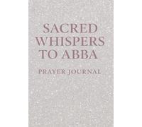 Sacred Whispers To Abba: Prayer Journal