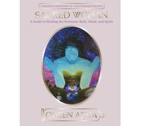 Sacred Woman : A Guide to Healing the Feminine Body, Mind and Spirit
