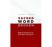 Sacred Word, Broken Word: Biblical Authority and the Dark Side of Scripture