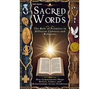 Sacred Words: The Role of Promises in Different Cultures and Religions: How Commitments Shape Beliefs, Values, and Relationships Across Traditions