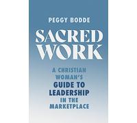 Sacred Work: A Christian Woman's Guide to Leadership in the Marketplace