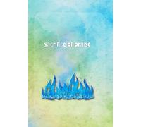 Sacrifice of Praise: A Journey Through Praise in the Fire