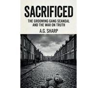 Sacrificed The Grooming Gang Scandal And The War On Truth: 4 (The Sharp Collection)