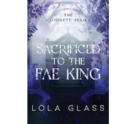 Sacrificed to the Fae King: The Complete Series